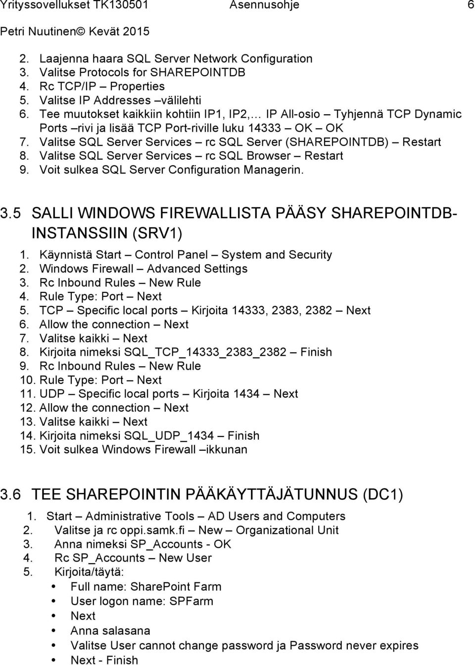 Valitse SQL Server Services rc SQL Browser Restart 9. Voit sulkea SQL Server Configuration Managerin. 3.5 SALLI WINDOWS FIREWALLISTA PÄÄSY SHAREPOINTDB- INSTANSSIIN (SRV1) 1.