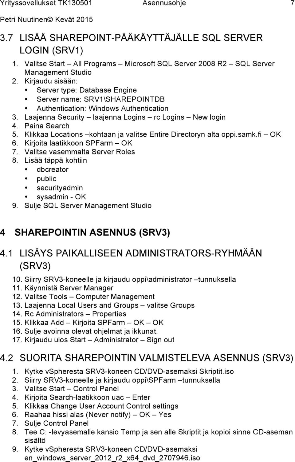 Klikkaa Locations kohtaan ja valitse Entire Directoryn alta oppi.samk.fi OK 6. Kirjoita laatikkoon SPFarm OK 7. Valitse vasemmalta Server Roles 8.