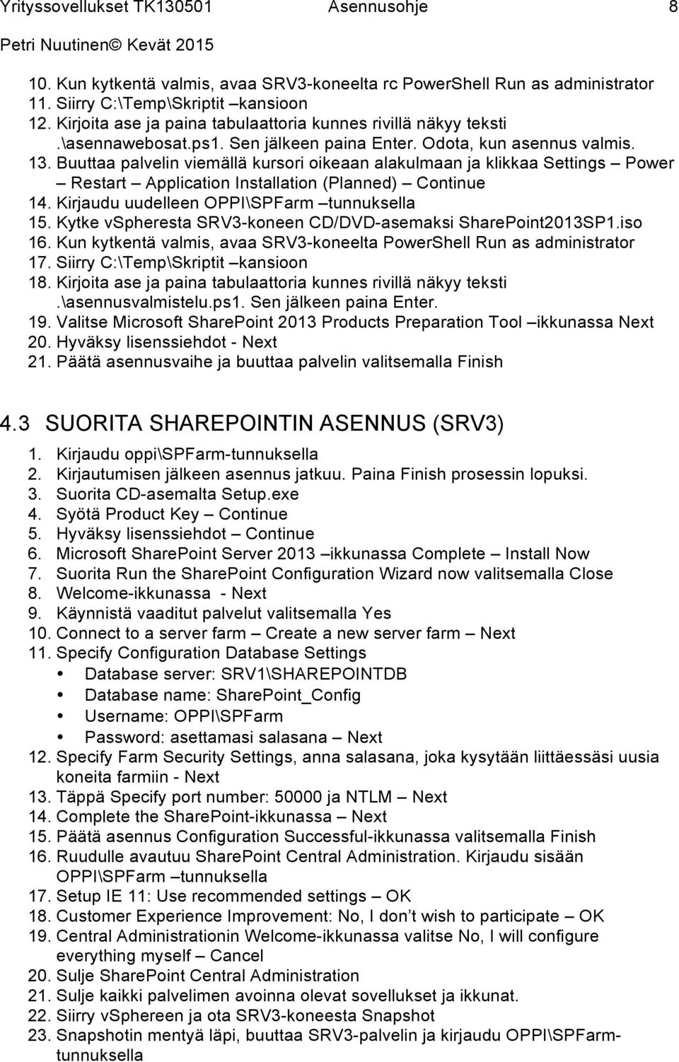 Buuttaa palvelin viemällä kursori oikeaan alakulmaan ja klikkaa Settings Power Restart Application Installation (Planned) Continue 14. Kirjaudu uudelleen OPPI\SPFarm tunnuksella 15.