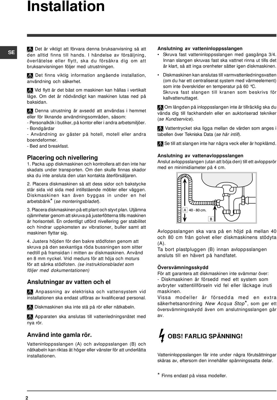 Vid flytt är det bäst om maskinen kan hållas i vertikalt läge. Om det är nödvändigt kan maskinen lutas ned på baksidan.