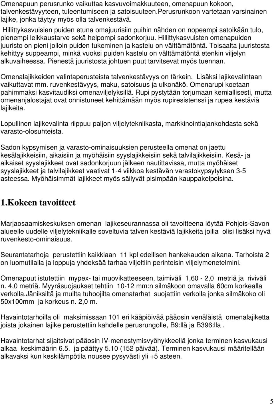 Hillittykasvuisten omenapuiden juuristo on pieni jolloin puiden tukeminen ja kastelu on välttämätöntä.