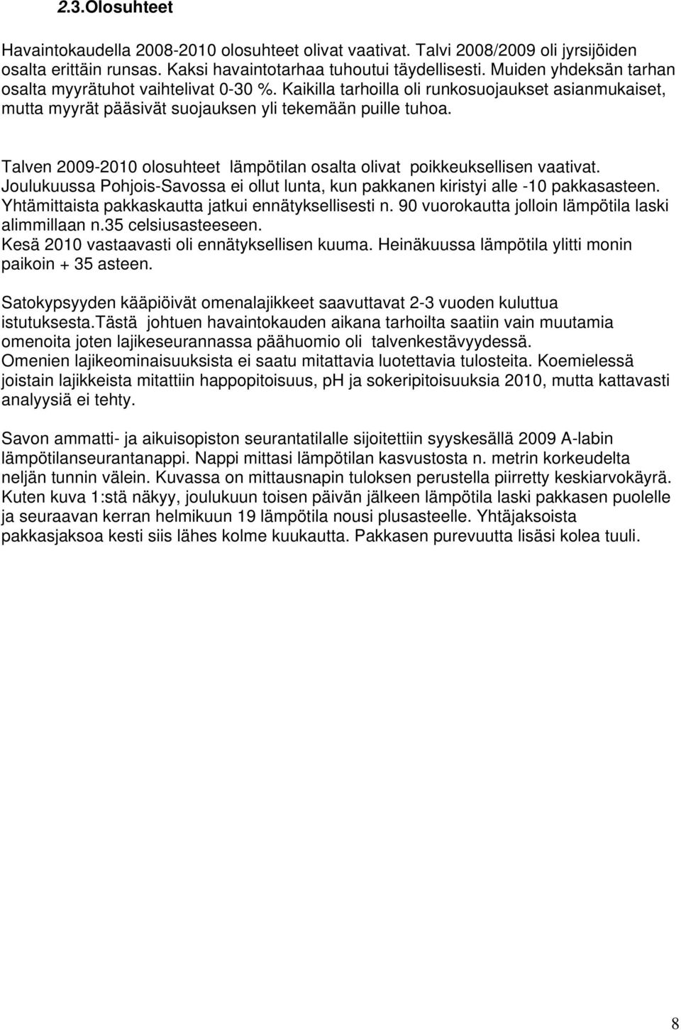 Talven 2009-2010 olosuhteet lämpötilan osalta olivat poikkeuksellisen vaativat. Joulukuussa Pohjois-Savossa ei ollut lunta, kun pakkanen kiristyi alle -10 pakkasasteen.