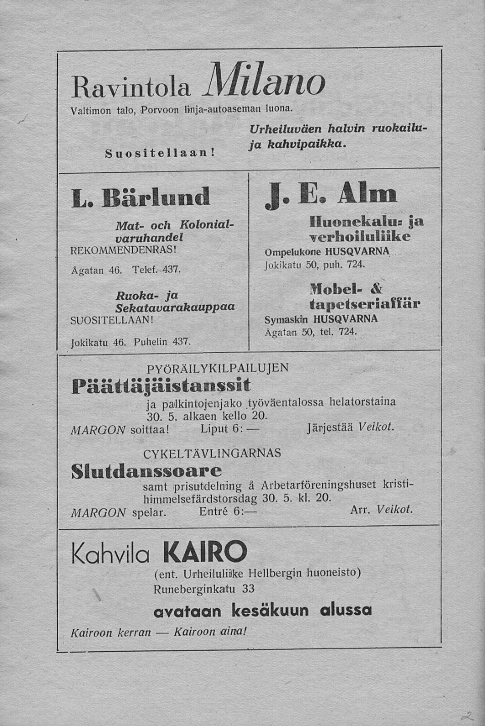 Mobeltapetseriaffär & Symaskin HUSQVARNA Ägatan 50, tel. 724. PYÖRÄILYKILPAILUJEN Päätläjäistanssit ja palkintojenjako työväentalossa helatorstaina 30. 5. alkaen kello 20. MARGON soittaa!