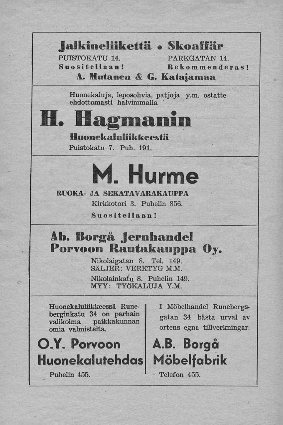 Borgå Jernhandel Porvoon Rautakauppa Oy. Nikolaigatan 8. Tel. 149. SÄLJER: VERKTYG M.M. Nikolainkatu 8. Puhelin 149. MYY: TYÖKALUJA Y.M. Huonekaluliikkeessä Runeberginkatu 34 on parhain valikoima paikkakunnan omia valmisteita.