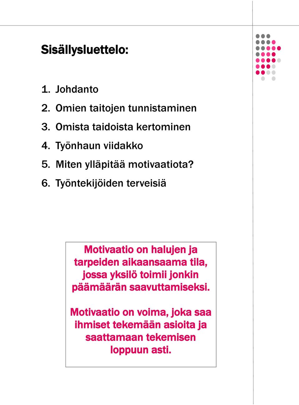 Työntekijöiden terveisiä Motivaatio on halujen ja tarpeiden aikaansaama tila, jossa yksilö