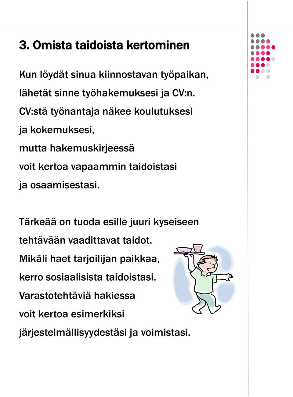 osaamisestasi. Tärkeää on tuoda esille juuri kyseiseen tehtävään vaadittavat taidot.
