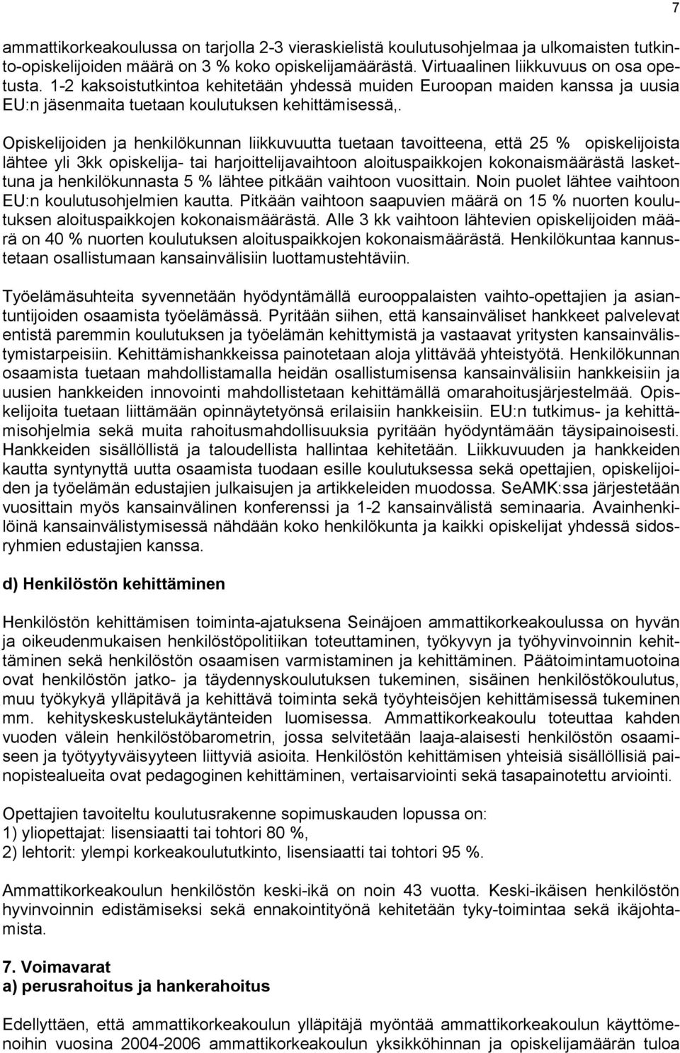 Opiskelijoiden ja henkilökunnan liikkuvuutta tuetaan tavoitteena, että 25 % opiskelijoista lähtee yli 3kk opiskelija- tai harjoittelijavaihtoon aloituspaikkojen kokonaismäärästä laskettuna ja