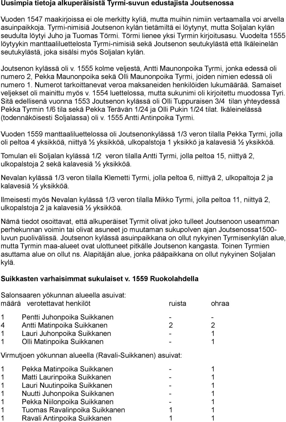 Vuodelta 1555 löytyykin manttaaliluettelosta Tyrmi-nimisiä sekä Joutsenon seutukylästä että Ikäleinelän seutukylästä, joka sisälsi myös Soljalan kylän. Joutsenon kylässä oli v.