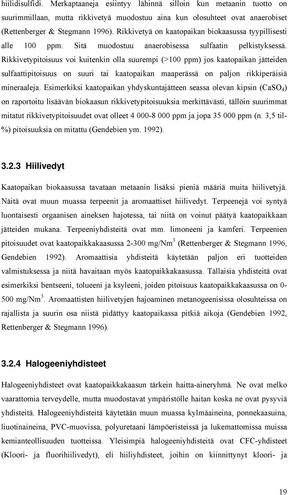 Rikkivetypitoisuus voi kuitenkin olla suurempi (>100 ppm) jos kaatopaikan jätteiden sulfaattipitoisuus on suuri tai kaatopaikan maaperässä on paljon rikkiperäisiä mineraaleja.