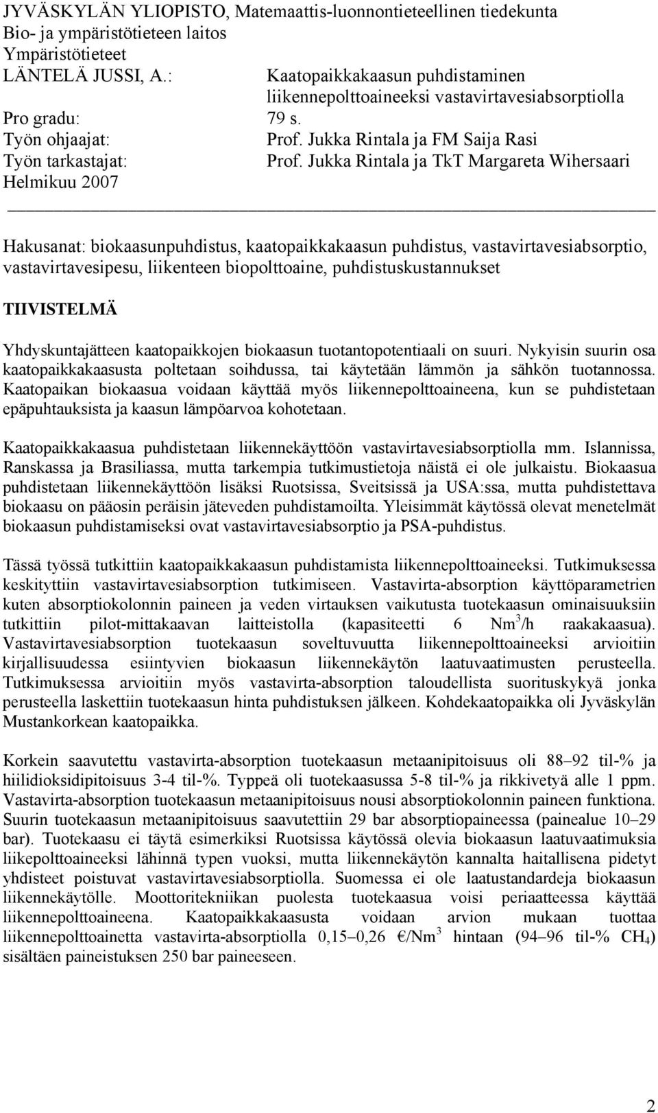 Jukka Rintala ja TkT Margareta Wihersaari Helmikuu 2007 Hakusanat: biokaasunpuhdistus, kaatopaikkakaasun puhdistus, vastavirtavesiabsorptio, vastavirtavesipesu, liikenteen biopolttoaine,