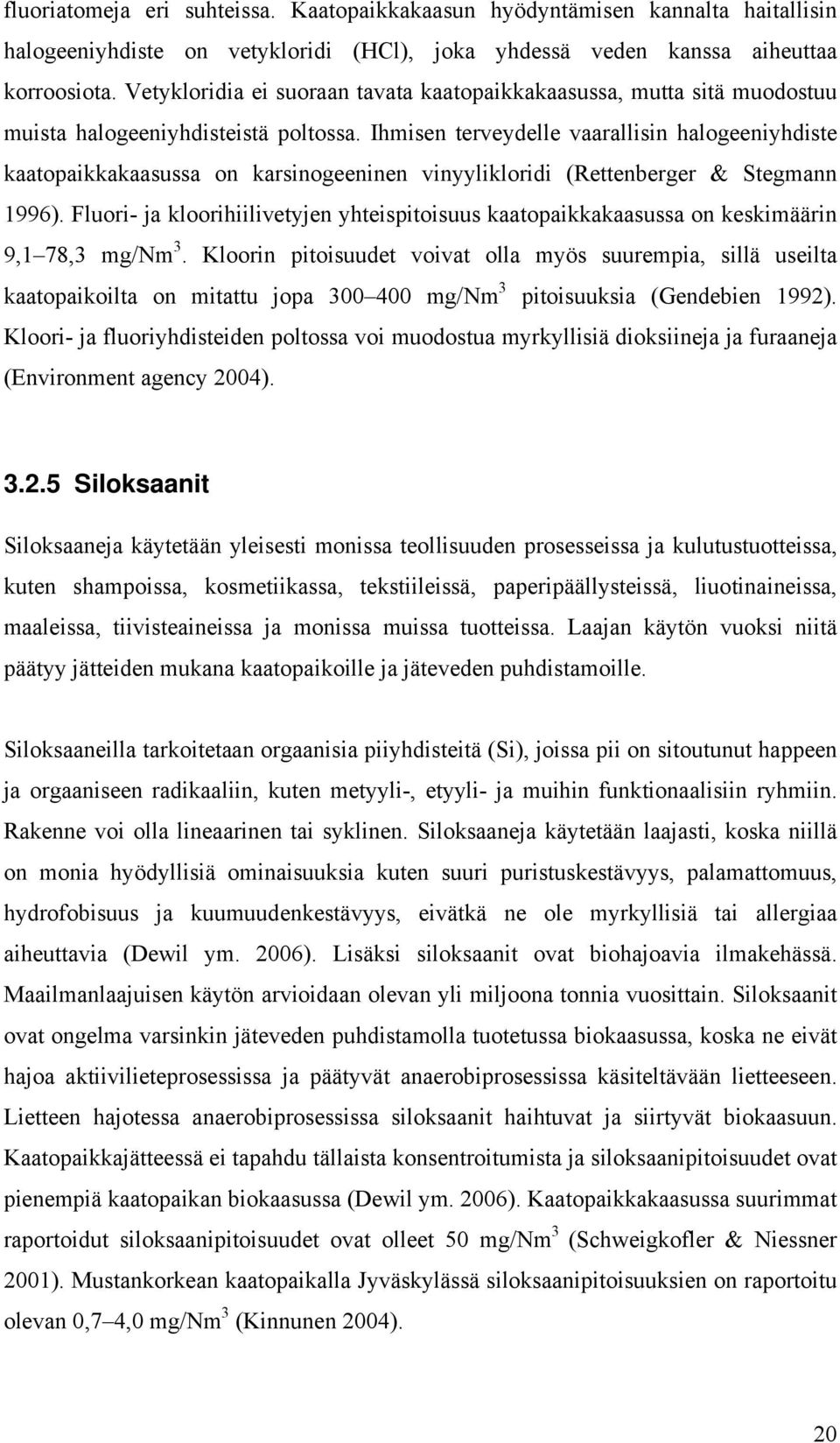 Ihmisen terveydelle vaarallisin halogeeniyhdiste kaatopaikkakaasussa on karsinogeeninen vinyylikloridi (Rettenberger & Stegmann 1996).