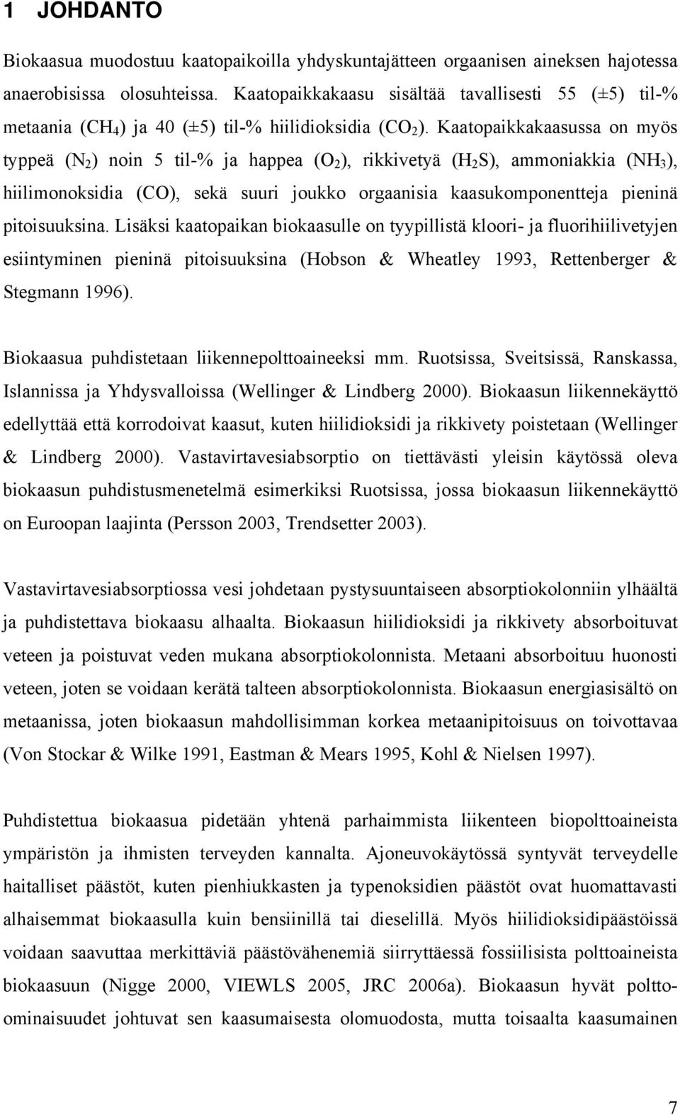 Kaatopaikkakaasussa on myös typpeä (N 2 ) noin 5 til-% ja happea (O 2 ), rikkivetyä (H 2 S), ammoniakkia (NH 3 ), hiilimonoksidia (CO), sekä suuri joukko orgaanisia kaasukomponentteja pieninä