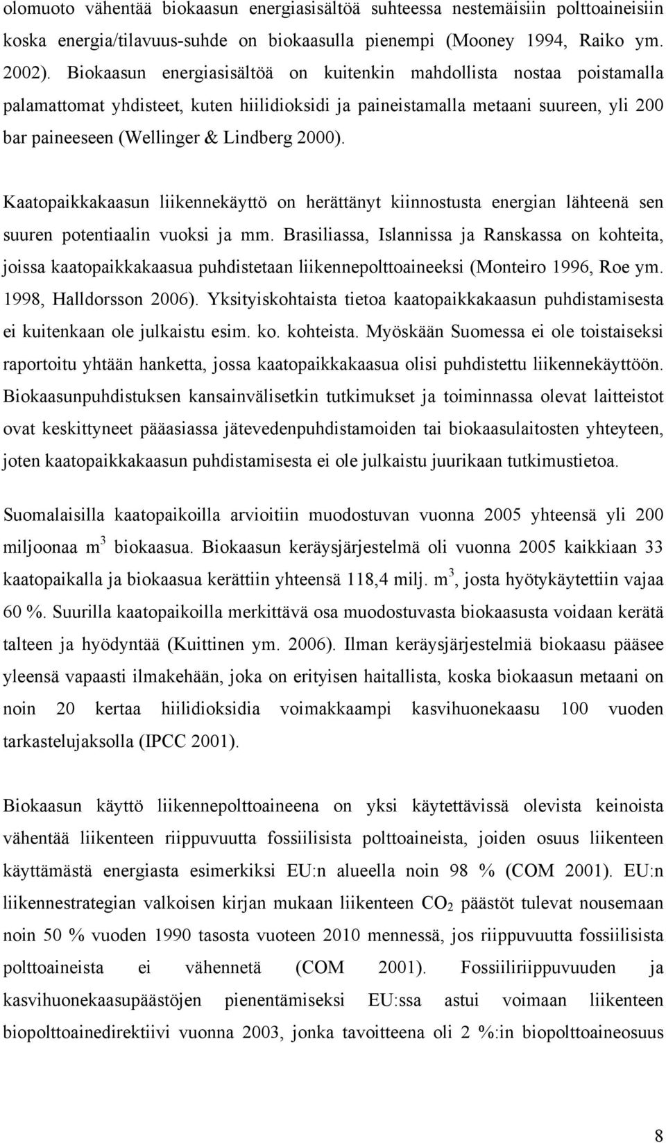 Kaatopaikkakaasun liikennekäyttö on herättänyt kiinnostusta energian lähteenä sen suuren potentiaalin vuoksi ja mm.
