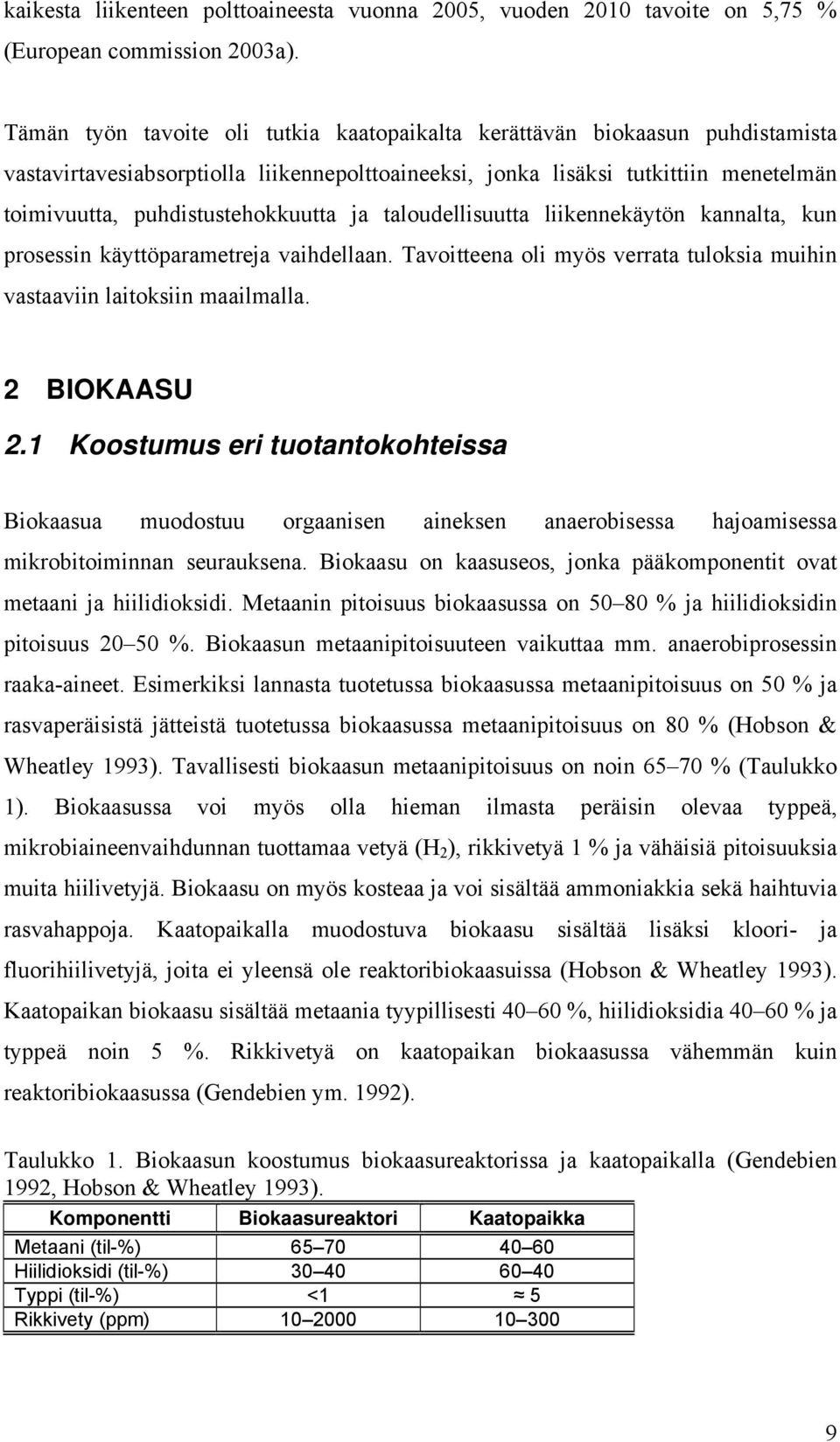 ja taloudellisuutta liikennekäytön kannalta, kun prosessin käyttöparametreja vaihdellaan. Tavoitteena oli myös verrata tuloksia muihin vastaaviin laitoksiin maailmalla. 2 BIOKAASU 2.