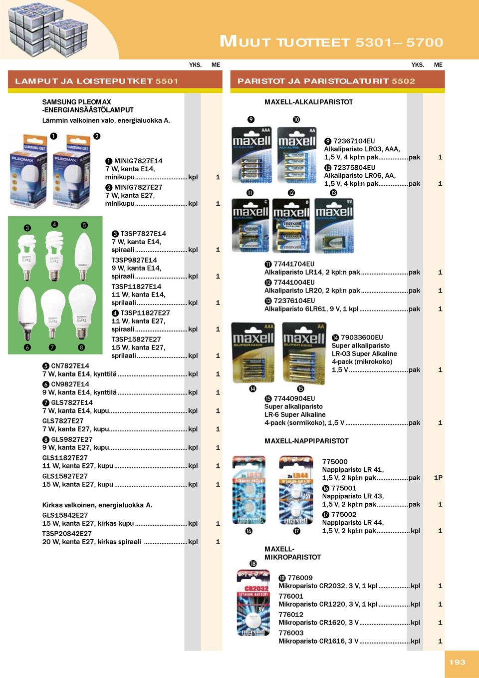 .. kpl 1 9 72367104EU Alkaliparisto LR03, AAA, 1,5 V, 4 kpl:n pak... pak 1 0 72375804EU Alkaliparisto LR06, AA, 1,5 V, 4 kpl:n pak... pak 1 K L M 3 4 5 6 7 8 3 T3SP7827E14 7 W, kanta E14, spiraali.