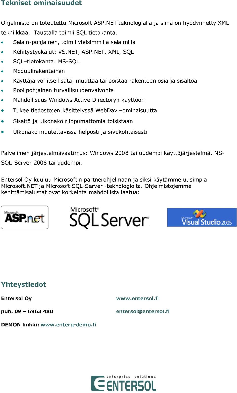 NET, XML, SQL SQL tietokanta: MS-SQL Moduulirakenteinen Käyttäjä voi itse lisätä, muuttaa tai poistaa rakenteen osia ja sisältöä Roolipohjainen turvallisuudenvalvonta Mahdollisuus Windows Active