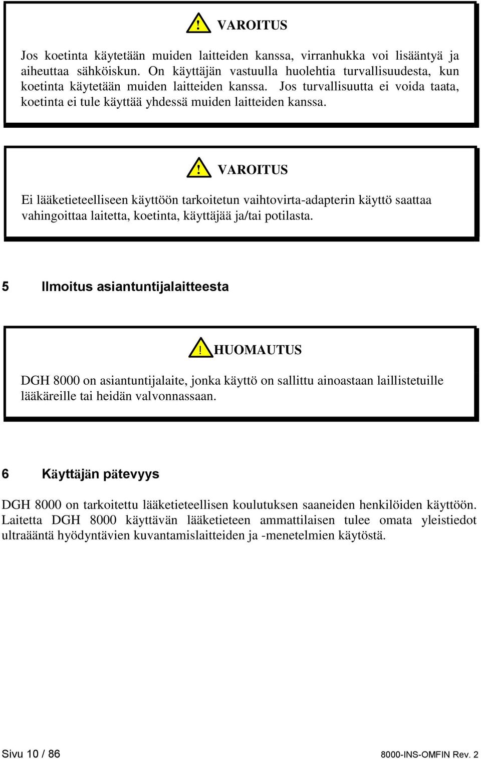 ! VAROITUS Ei lääketieteelliseen käyttöön tarkoitetun vaihtovirta-adapterin käyttö saattaa vahingoittaa laitetta, koetinta, käyttäjää ja/tai potilasta. 5 Ilmoitus asiantuntijalaitteesta!