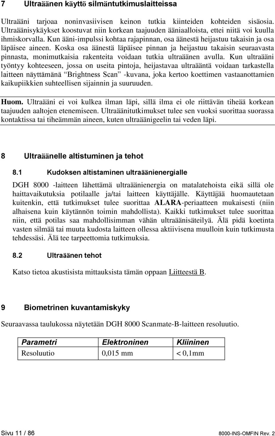 Koska osa äänestä läpäisee pinnan ja heijastuu takaisin seuraavasta pinnasta, monimutkaisia rakenteita voidaan tutkia ultraäänen avulla.