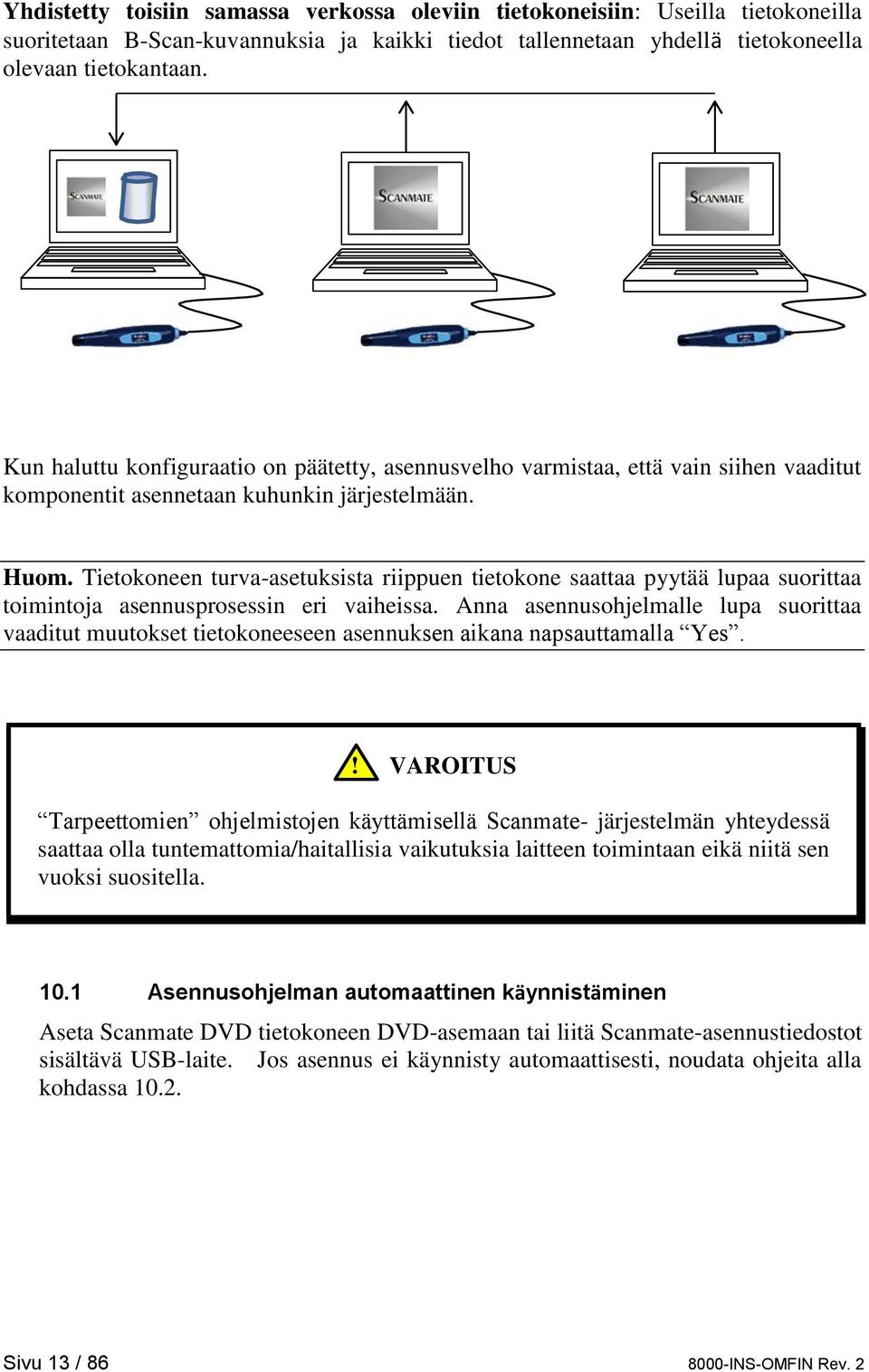 Tietokoneen turva-asetuksista riippuen tietokone saattaa pyytää lupaa suorittaa toimintoja asennusprosessin eri vaiheissa.