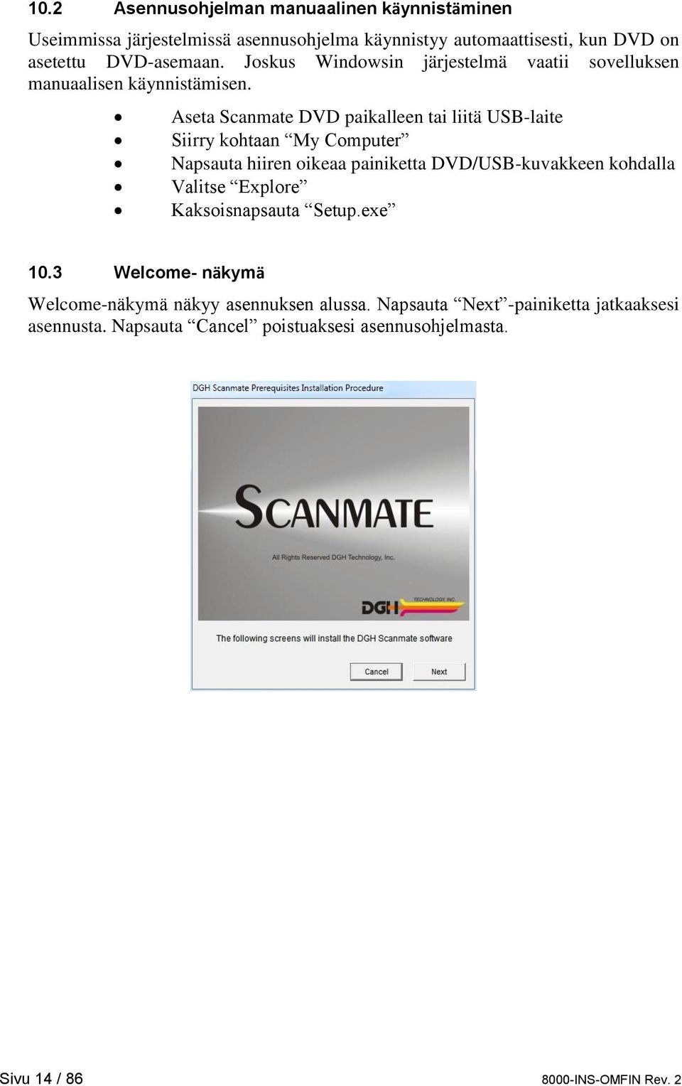 Aseta Scanmate DVD paikalleen tai liitä USB-laite Siirry kohtaan My Computer Napsauta hiiren oikeaa painiketta DVD/USB-kuvakkeen kohdalla Valitse