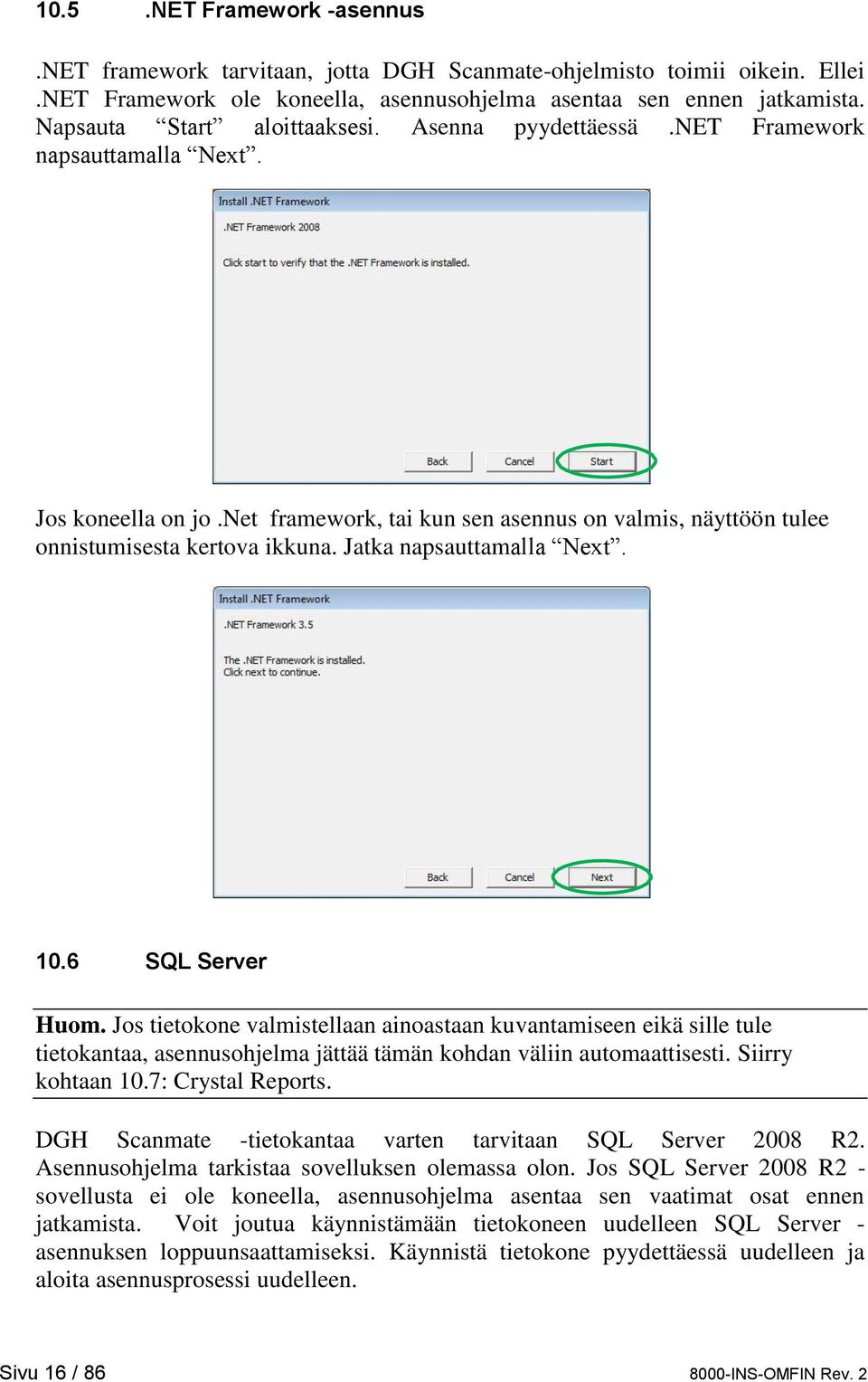 Jatka napsauttamalla Next. 10.6 SQL Server Huom. Jos tietokone valmistellaan ainoastaan kuvantamiseen eikä sille tule tietokantaa, asennusohjelma jättää tämän kohdan väliin automaattisesti.