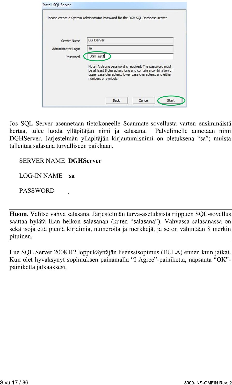 Järjestelmän turva-asetuksista riippuen SQL-sovellus saattaa hylätä liian heikon salasanan (kuten salasana ).