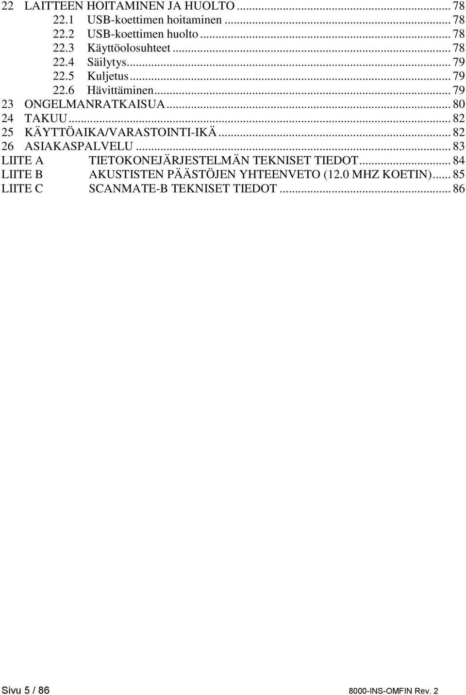 .. 82 25 KÄYTTÖAIKA/VARASTOINTI-IKÄ... 82 26 ASIAKASPALVELU... 83 LIITE A TIETOKONEJÄRJESTELMÄN TEKNISET TIEDOT.