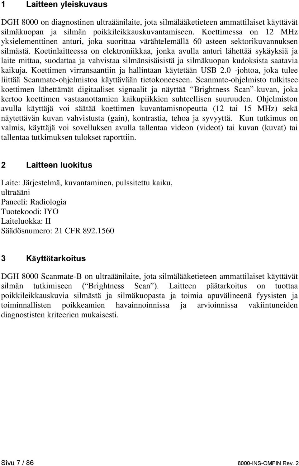 Koetinlaitteessa on elektroniikkaa, jonka avulla anturi lähettää sykäyksiä ja laite mittaa, suodattaa ja vahvistaa silmänsisäisistä ja silmäkuopan kudoksista saatavia kaikuja.