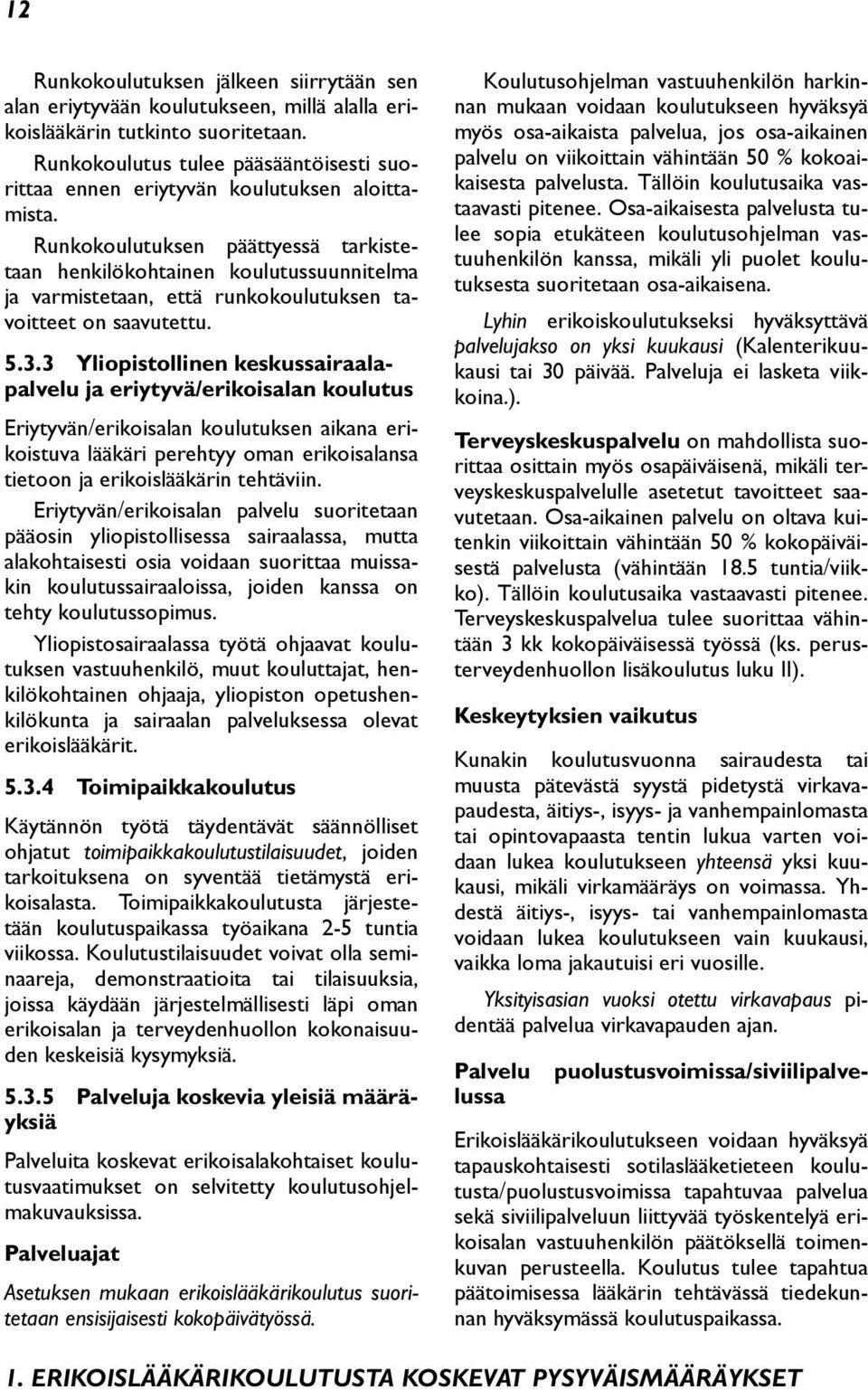 Runkokoulutuksen päättyessä tarkistetaan henkilökohtainen koulutussuunnitelma ja varmistetaan, että runkokoulutuksen tavoitteet on saavutettu. 5.3.