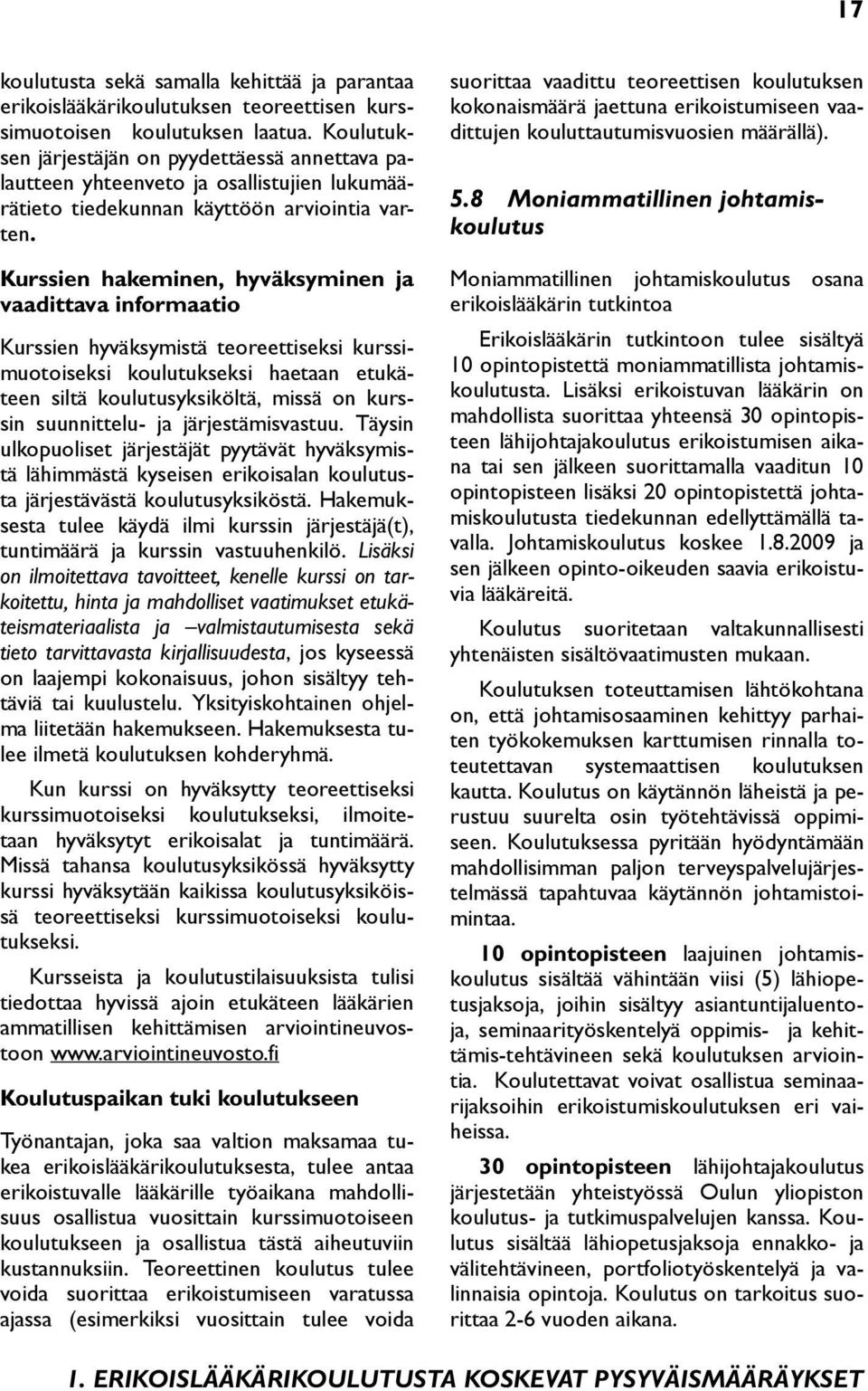 Kurssien hakeminen, hyväksyminen ja vaadittava informaatio Kurssien hyväksymistä teoreettiseksi kurssimuotoiseksi koulutukseksi haetaan etukäteen siltä koulutusyksiköltä, missä on kurssin