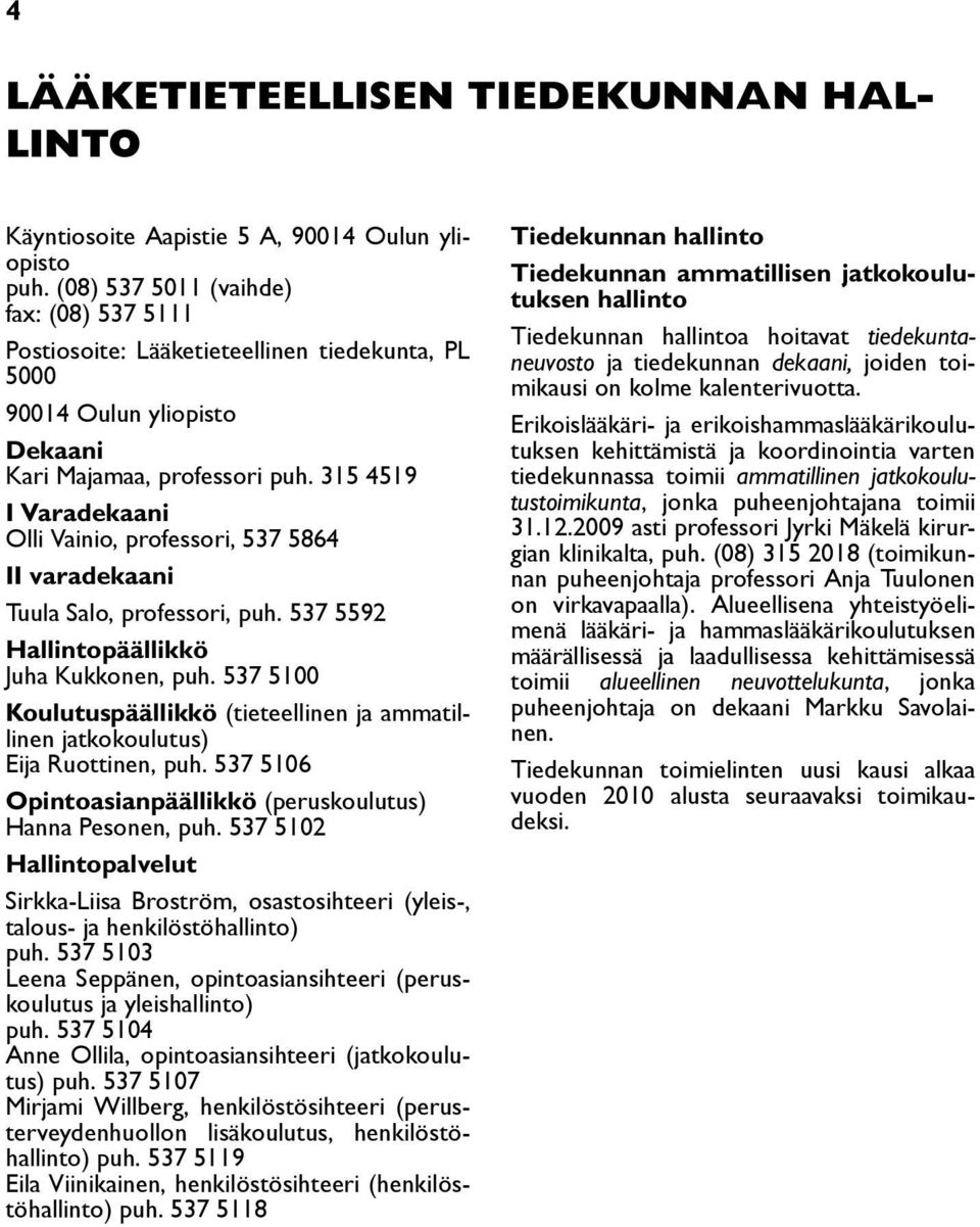 315 4519 I Varadekaani Olli Vainio, professori, 537 5864 II varadekaani Tuula Salo, professori, puh. 537 5592 Hallintopäällikkö Juha Kukkonen, puh.