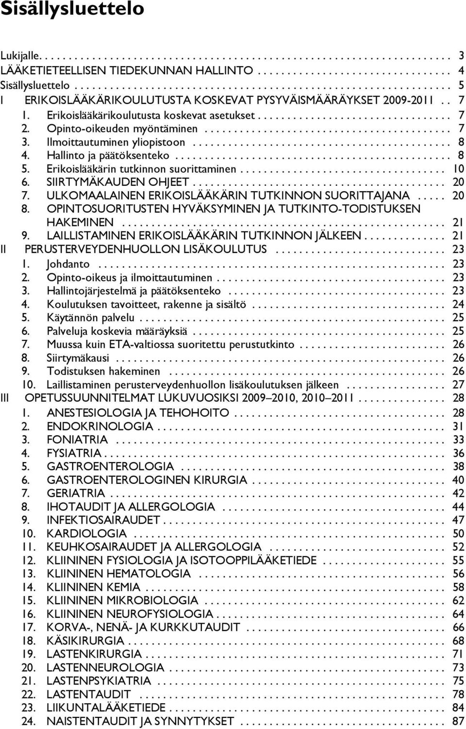 Opinto-oikeuden myöntäminen.......................................... 7 3. Ilmoittautuminen yliopistoon............................................ 8 4. Hallinto ja päätöksenteko............................................... 8 5.