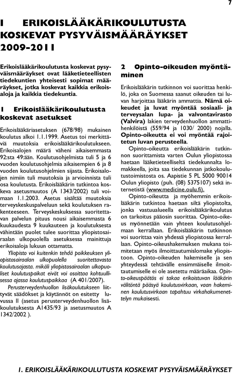 Asetus toi merkittäviä muutoksia erikoislääkärikoulutukseen. Erikoisalojen määrä väheni aikaisemmasta 92:sta 49:ään.