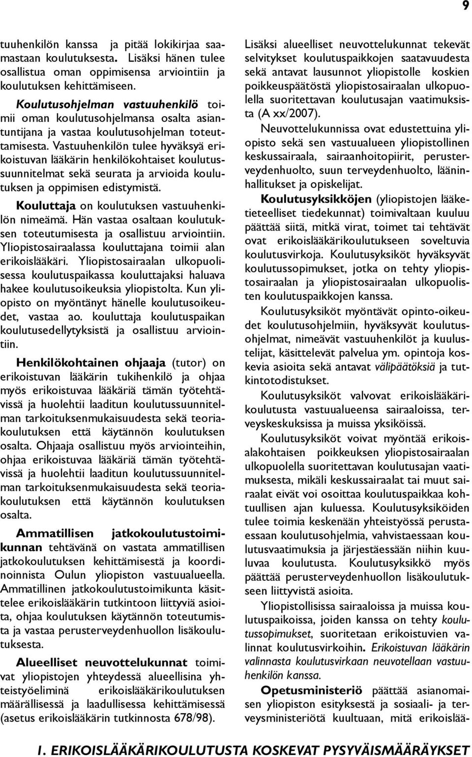 Vastuuhenkilön tulee hyväksyä erikoistuvan lääkärin henkilökohtaiset koulutussuunnitelmat sekä seurata ja arvioida koulutuksen ja oppimisen edistymistä.