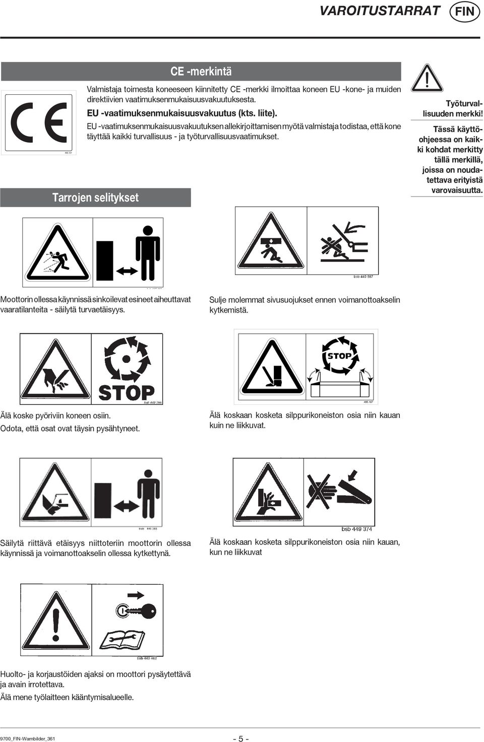 Tarrojen selitykset Työturvallisuuden merkki! Tässä käyttöohjeessa on kaikki kohdat merkitty tällä merkillä, joissa on noudatettava erityistä varovaisuutta.