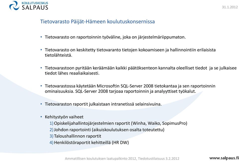 Tietovarastoon pyritään keräämään kaikki päätöksenteon kannalta oleelliset tiedot ja se julkaisee tiedot lähes reaaliaikaisesti.