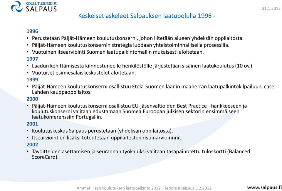 1997 Laadun kehittämisestä kiinnostuneelle henkilöstölle järjestetään sisäinen laatukoulutus (10 ov.) Vuotuiset esimiesalaiskeskustelut aloitetaan.