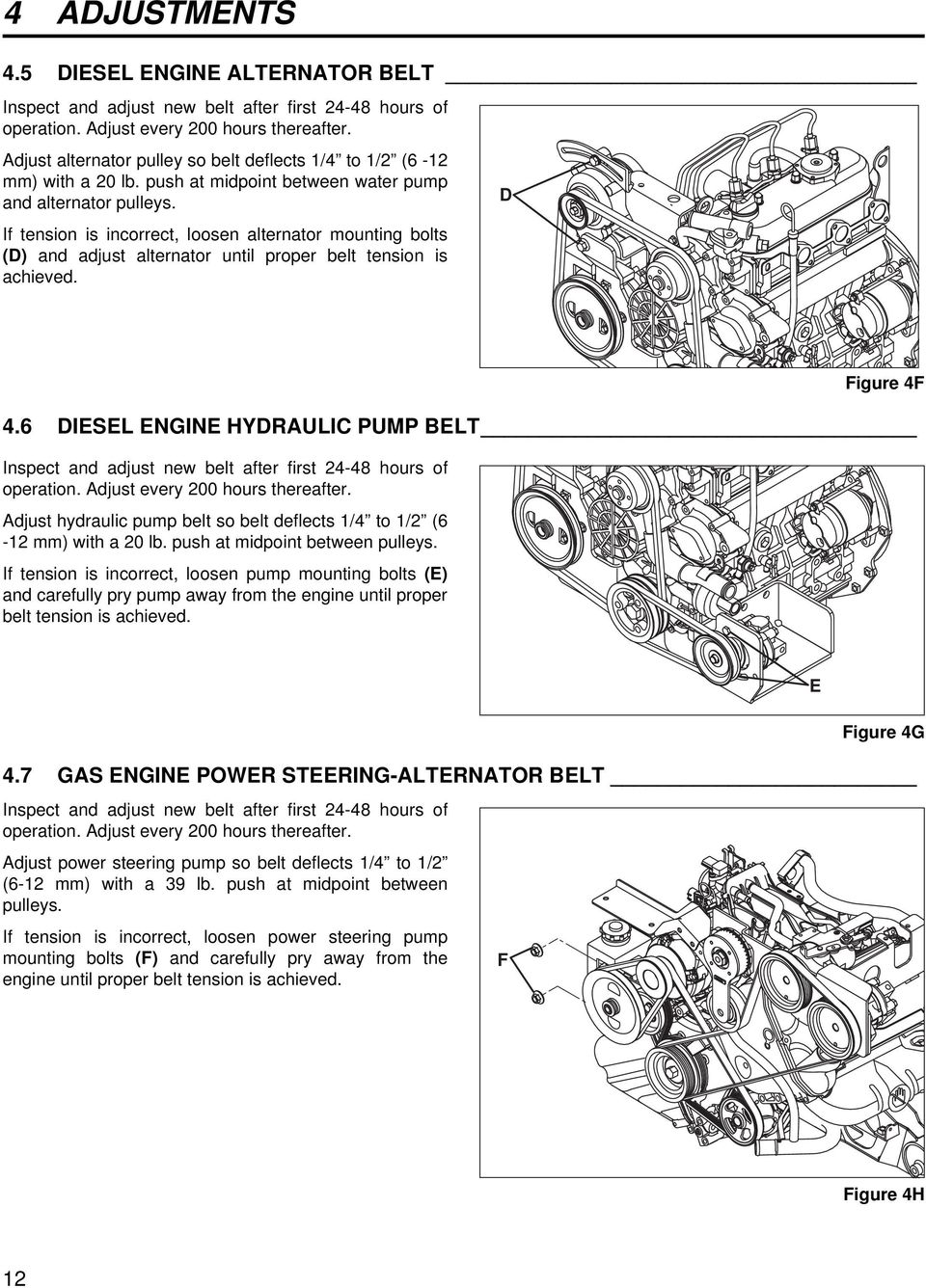 If tension is incorrect, loosen alternator mounting bolts (D) and adjust alternator until proper belt tension is achieved. D Figure 4F 4.