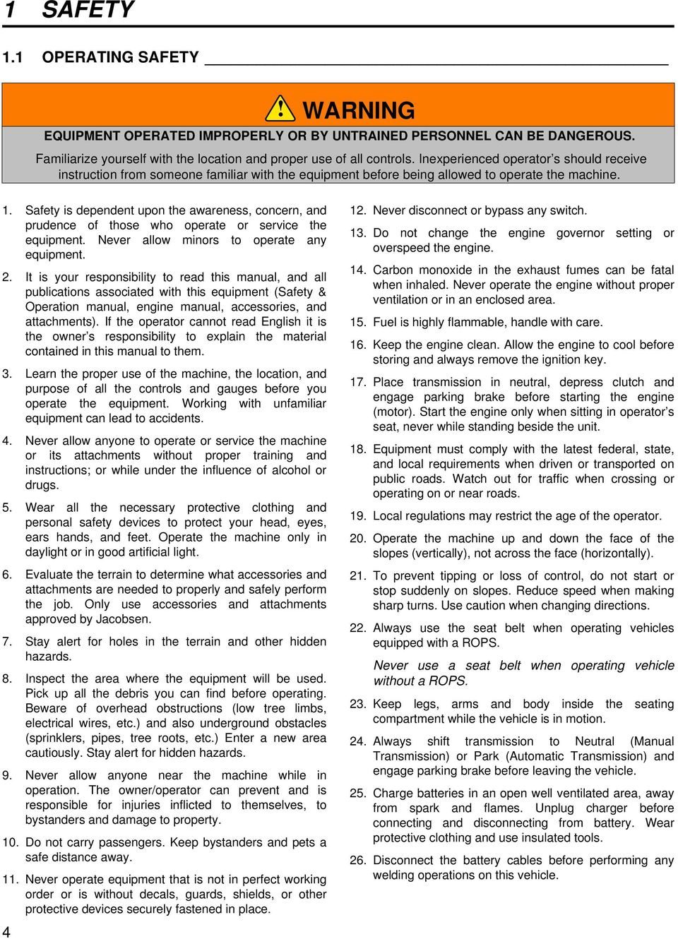 Safety is dependent upon the awareness, concern, and prudence of those who operate or service the equipment. Never allow minors to operate any equipment. 2.