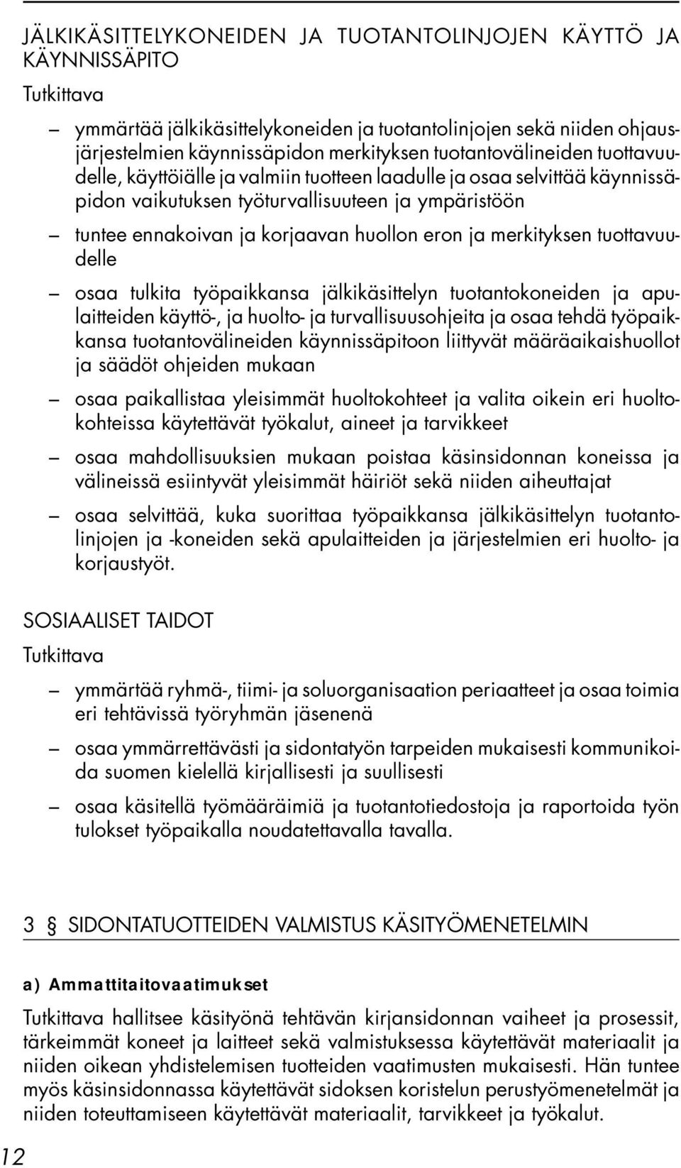 tuottavuudelle osaa tulkita työpaikkansa jälkikäsittelyn tuotantokoneiden ja apulaitteiden käyttö-, ja huolto- ja turvallisuusohjeita ja osaa tehdä työpaikkansa tuotantovälineiden käynnissäpitoon