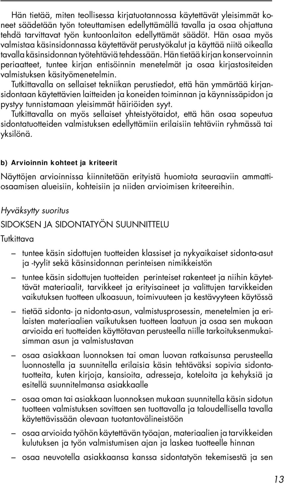 Hän tietää kirjan konservoinnin periaatteet, tuntee kirjan entisöinnin menetelmät ja osaa kirjastositeiden valmistuksen käsityömenetelmin.