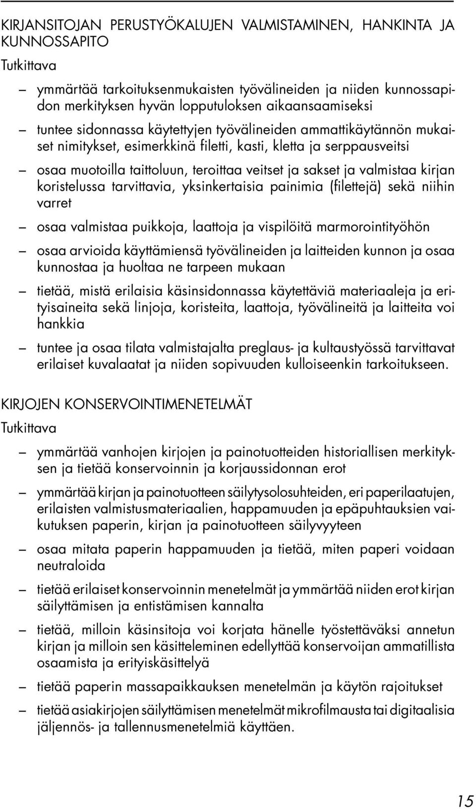 kirjan koristelussa tarvittavia, yksinkertaisia painimia (filettejä) sekä niihin varret osaa valmistaa puikkoja, laattoja ja vispilöitä marmorointityöhön osaa arvioida käyttämiensä työvälineiden ja