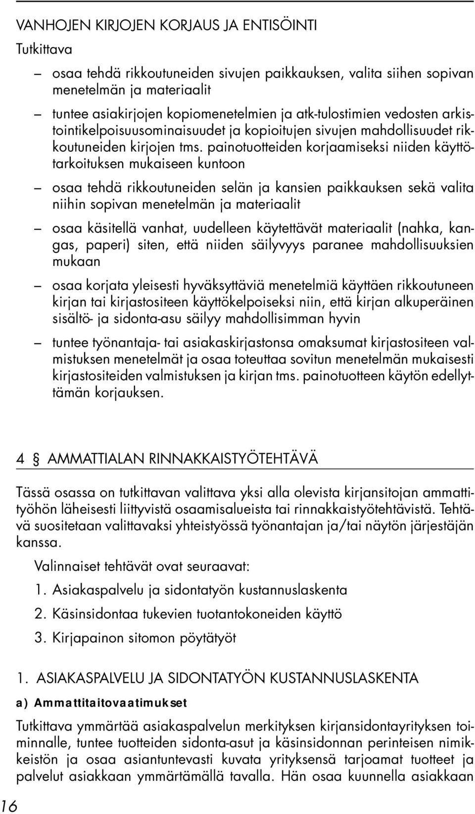 painotuotteiden korjaamiseksi niiden käyttötarkoituksen mukaiseen kuntoon osaa tehdä rikkoutuneiden selän ja kansien paikkauksen sekä valita niihin sopivan menetelmän ja materiaalit osaa käsitellä