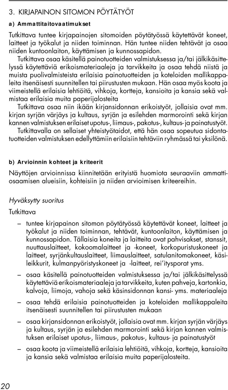 osaa käsitellä painotuotteiden valmistuksessa ja/tai jälkikäsittelyssä käytettäviä erikoismateriaaleja ja tarvikkeita ja osaa tehdä niistä ja muista puolivalmisteista erilaisia painotuotteiden ja