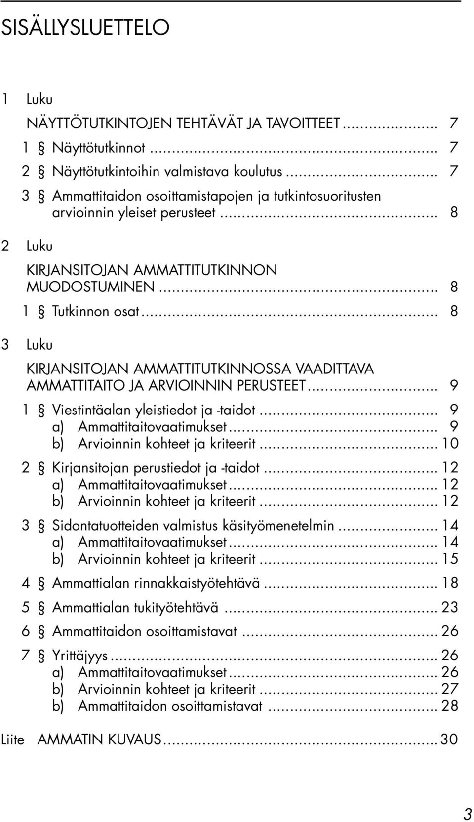 .. 8 3 Luku KIRJANSITOJAN AMMATTITUTKINNOSSA VAADITTAVA AMMATTITAITO JA ARVIOINNIN PERUSTEET... 9 1 Viestintäalan yleistiedot ja -taidot... 9 a) Ammattitaitovaatimukset.