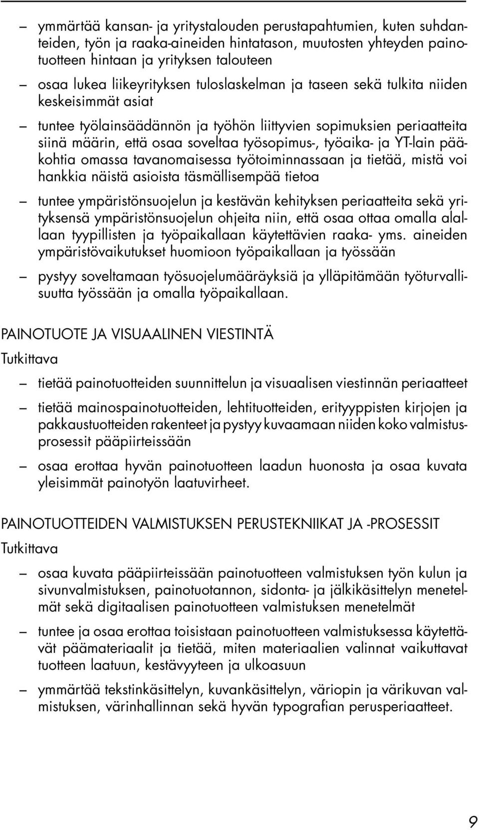 pääkohtia omassa tavanomaisessa työtoiminnassaan ja tietää, mistä voi hankkia näistä asioista täsmällisempää tietoa tuntee ympäristönsuojelun ja kestävän kehityksen periaatteita sekä yrityksensä