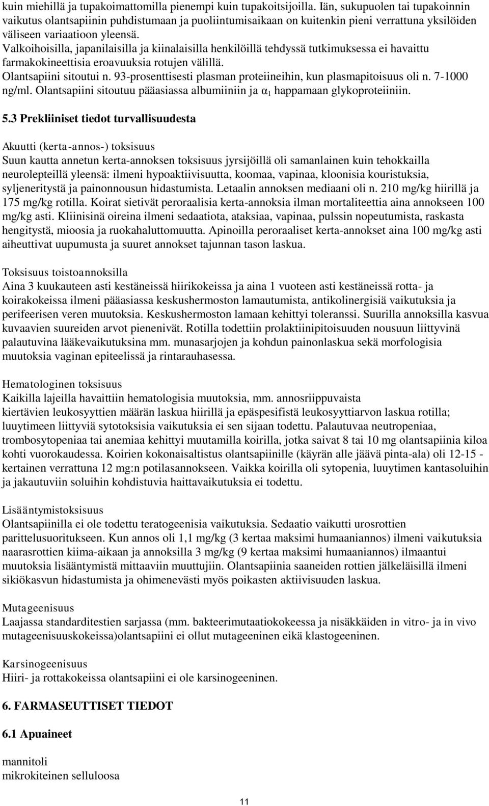 Valkoihoisilla, japanilaisilla ja kiinalaisilla henkilöillä tehdyssä tutkimuksessa ei havaittu farmakokineettisia eroavuuksia rotujen välillä. Olantsapiini sitoutui n.