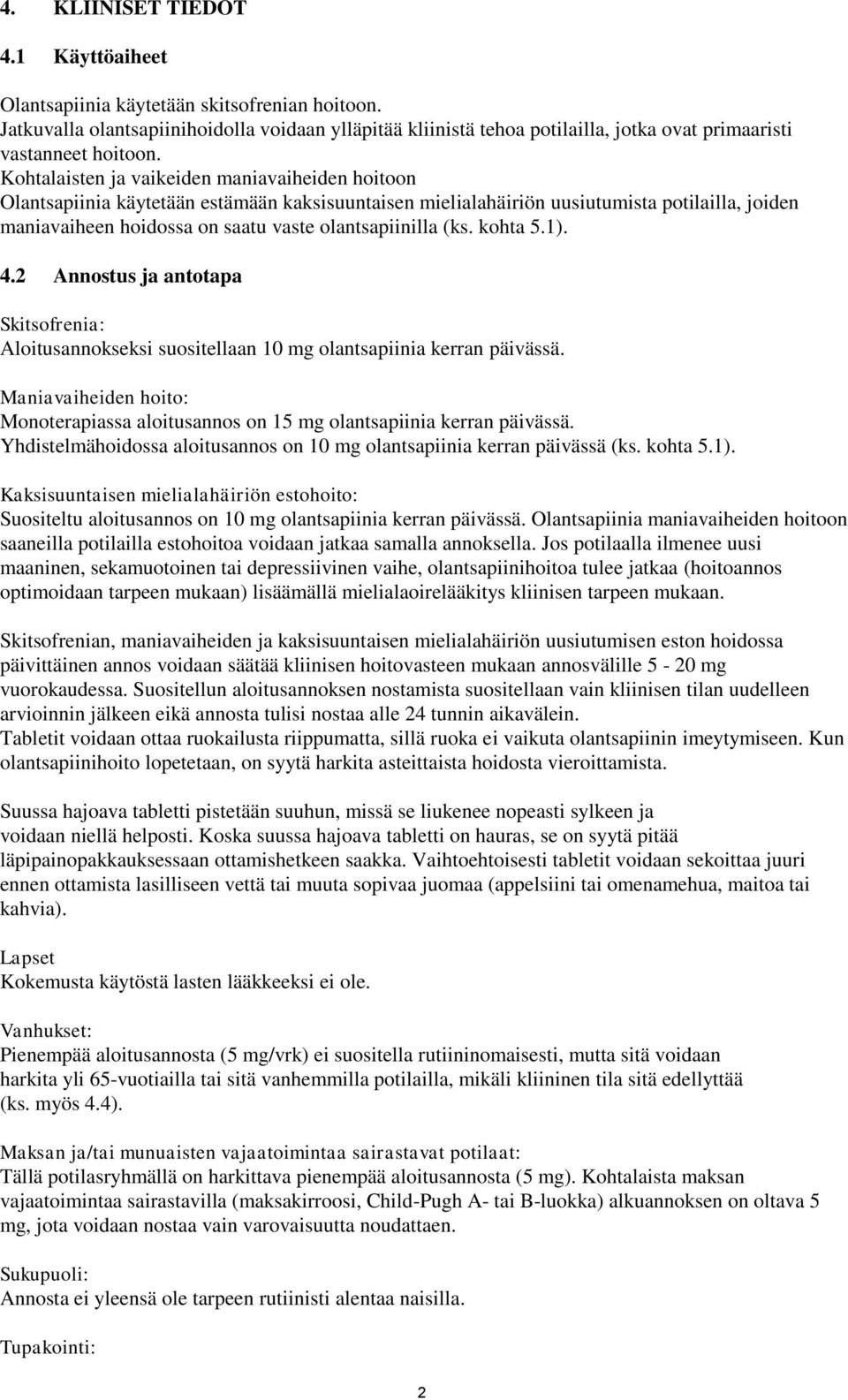 Kohtalaisten ja vaikeiden maniavaiheiden hoitoon Olantsapiinia käytetään estämään kaksisuuntaisen mielialahäiriön uusiutumista potilailla, joiden maniavaiheen hoidossa on saatu vaste olantsapiinilla