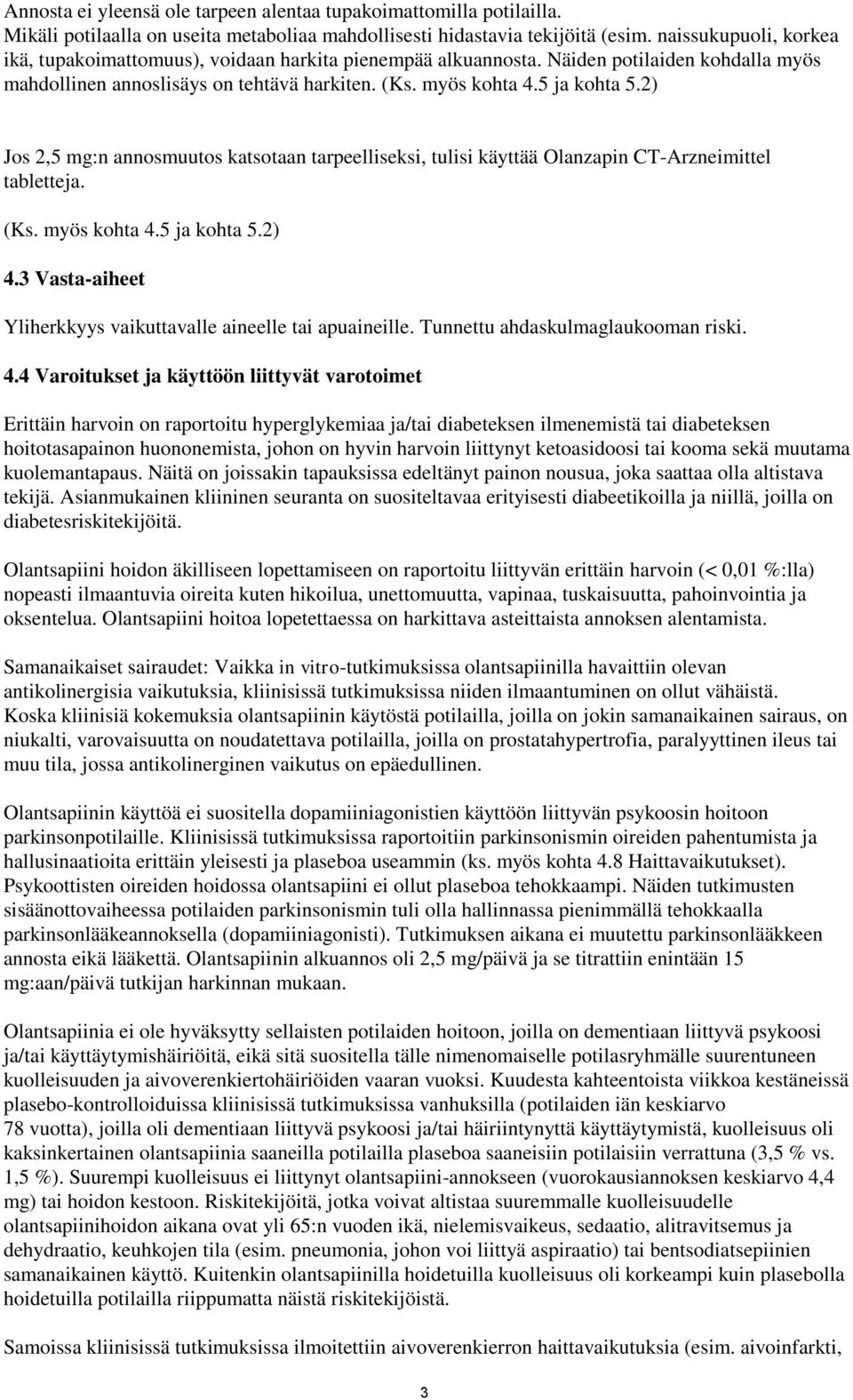 2) Jos 2,5 mg:n annosmuutos katsotaan tarpeelliseksi, tulisi käyttää Olanzapin CT-Arzneimittel tabletteja. (Ks. myös kohta 4.5 ja kohta 5.2) 4.