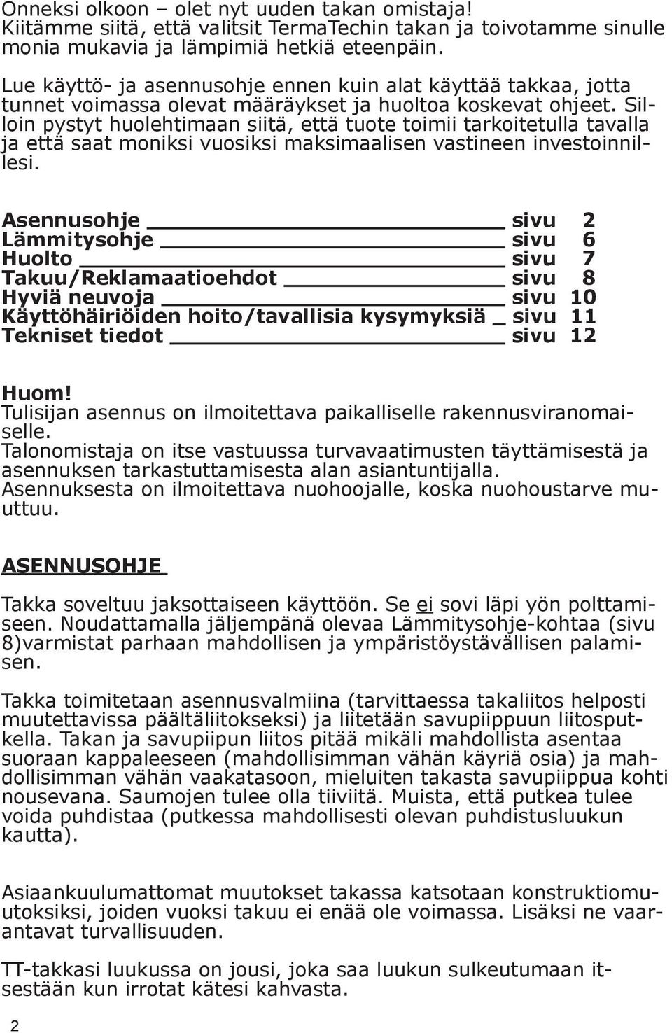 Silloin pystyt huolehtimaan siitä, että tuote toimii tarkoitetulla tavalla ja että saat moniksi vuosiksi maksimaalisen vastineen investoinnillesi.